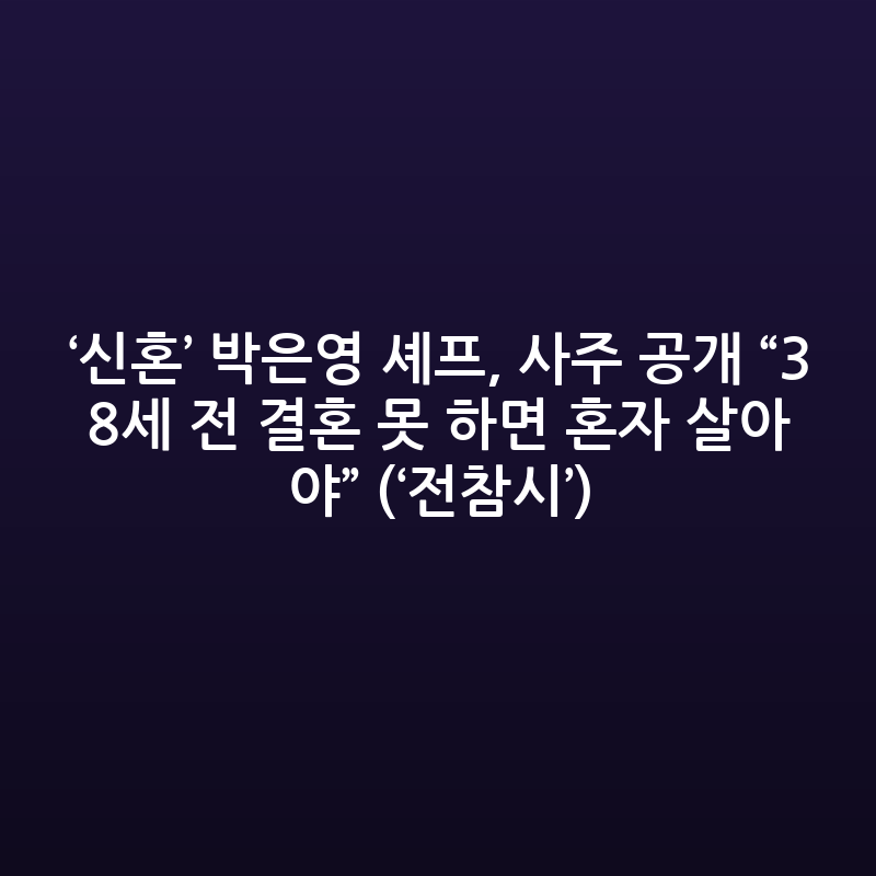 박은영 셰프, “38세 전 결혼 못 하면 독신” 사주 고백