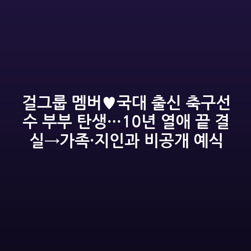 걸그룹-국대 축구선수, 10년 열애 끝 비공개 결혼