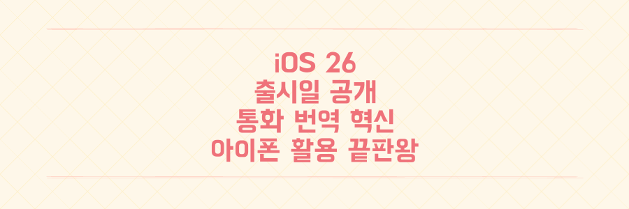 iOS 26 출시일, 실시간 통화 번역부터 카메라 혁신까지 아이폰 활용 극대화하는 모든 것
