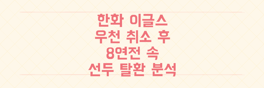 한화 이글스, 우천 취소와 8연전 속 선두 탈환 '기적의 변수' 분석