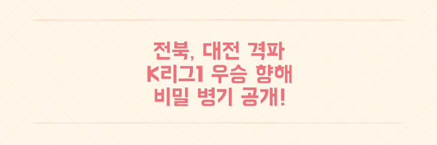 전북 현대, 대전 격파하고 K리그1 우승을 향한 '비밀 병기' 전격 공개!