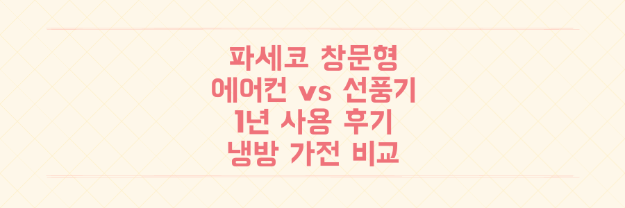 올여름 냉방 가전 뭘 살까? 파세코 창문형 에어컨 vs 신상 선풍기 소음 설치 1년 후기 비교