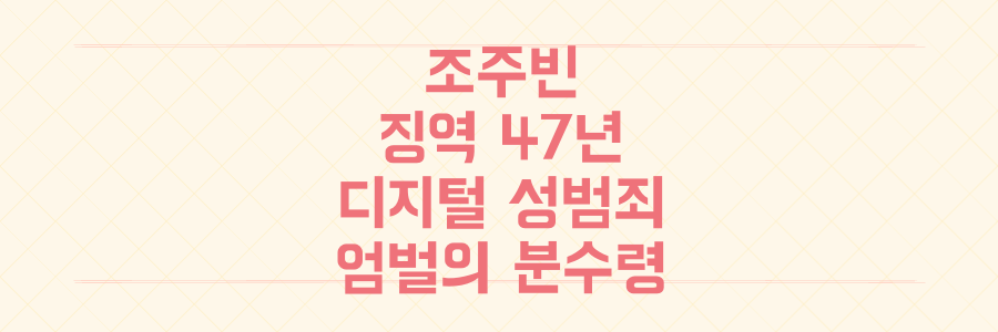 조주빈 박사방 추가 형량 징역 47년, 디지털 성범죄 엄벌의 분수령이 되다