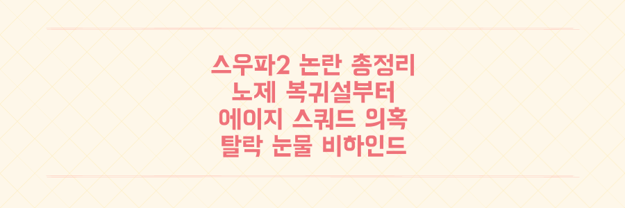 스우파2 충격 논란과 탈락 눈물: 노제 복귀설부터 에이지 스쿼드 의혹까지 총정리