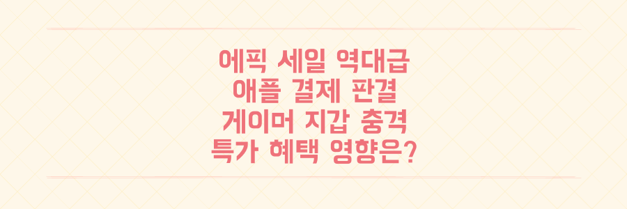 에픽게임즈 홀리데이 세일 역대급 혜택 속, 애플 결제 이슈 판결이 게이머 지갑에 미치는 충격적 영향