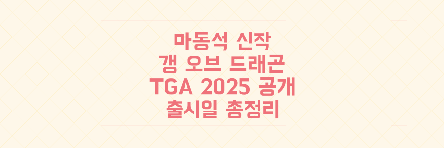 마동석 주인공 신작 '갱 오브 드래곤', TGA 2025 공개와 출시일 상세 정보 총정리