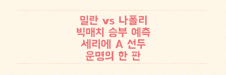승점 동률 세리에 A 선두 쟁탈전, AC밀란 vs 나폴리 빅매치 승부 예측의 모든 것