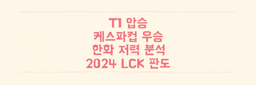 T1 케스파컵 압도적 우승과 한화생명 저력 분석, 2024 LCK 판도 미리보기