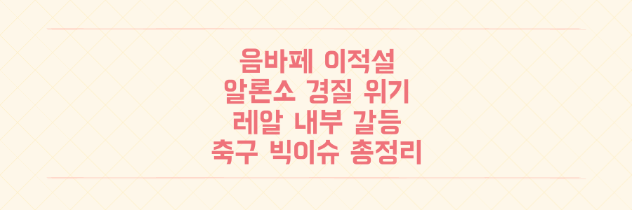 음바페, 사비 알론소 경질설, 레알 마드리드 갈등 진실까지! 놓치면 후회할 축구계 3대 빅이슈 총정리