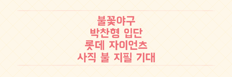 '불꽃야구' 박찬형 롯데 자이언츠 입단: 사직에 불 지필 기대주!