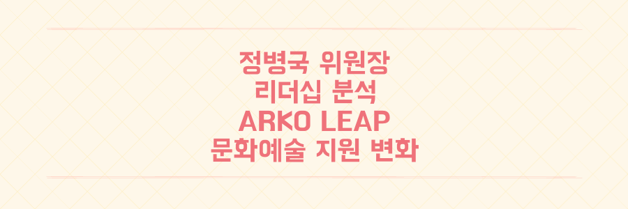 정병국 위원장 리더십 분석: ARKO LEAP과 문화예술 지원 정책의 파격적인 미래 변화