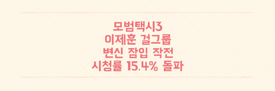 모범택시3 이제훈, 걸그룹 변신으로 시청률 15.4% 돌파시킨 역대급 잠입 작전 분석
