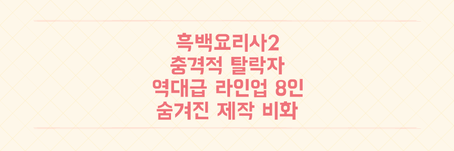 9개월 침묵 끝에 공개된 '흑백요리사2' 충격적 탈락자와 역대급 라인업 8인의 숨겨진 제작 비화