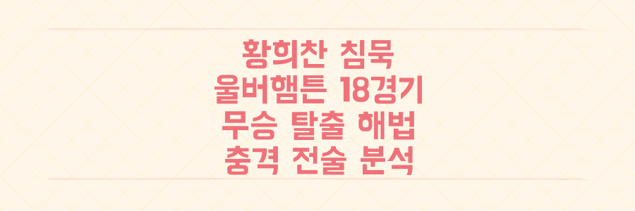 황희찬 침묵, 울버햄튼 18경기 무승 늪 탈출을 위한 충격적 전술 분석과 해법