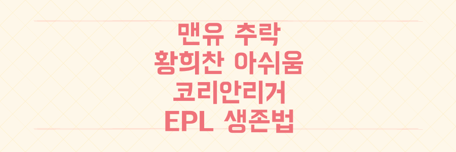 맨유 추락과 황희찬의 아쉬움, 코리안리거들의 EPL 생존법을 아시나요?