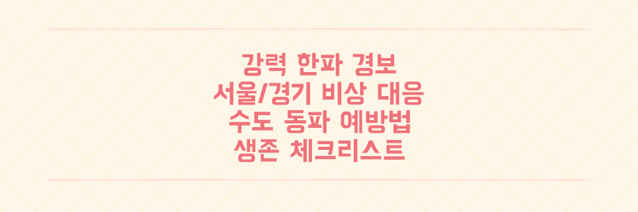 강력 한파 경보 발령! 서울/경기 지자체 비상 대응 현황 및 수도 동파 막는 생존 체크리스트
