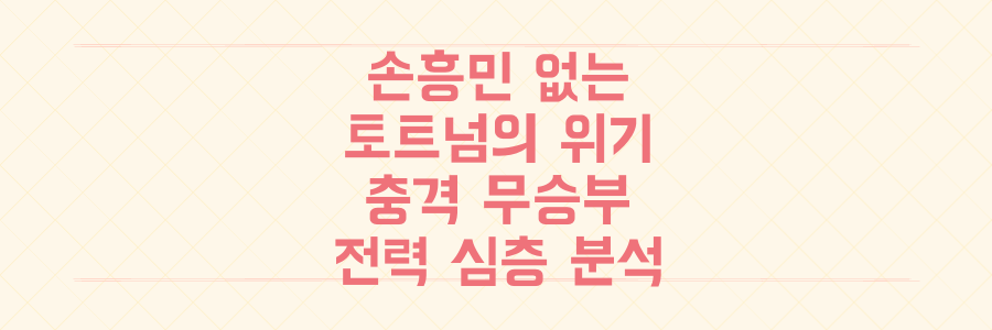손흥민 없는 토트넘, 충격적인 무승부 기록 뒤에 숨겨진 심각한 전력 위기 분석