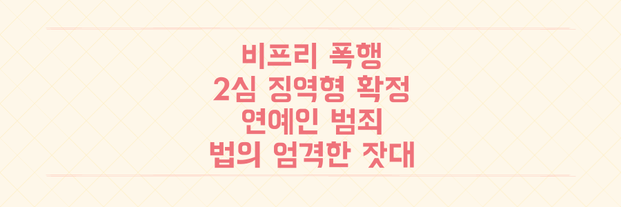래퍼 비프리 폭행 사건 2심 징역형 확정, 연예인 범죄에 대한 법의 엄격한 잣대는 무엇인가?
