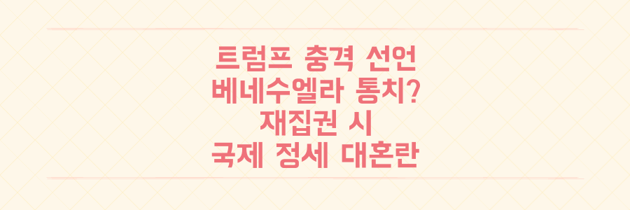 트럼프의 충격 선언, 미국이 베네수엘라 통치? 재집권 시 국제 정세 대혼란 예고