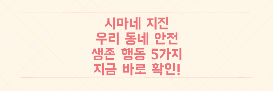 일본 시마네현 지진, 우리 동네 안전 진단 및 즉시 실행해야 할 5가지 생존 행동 요령