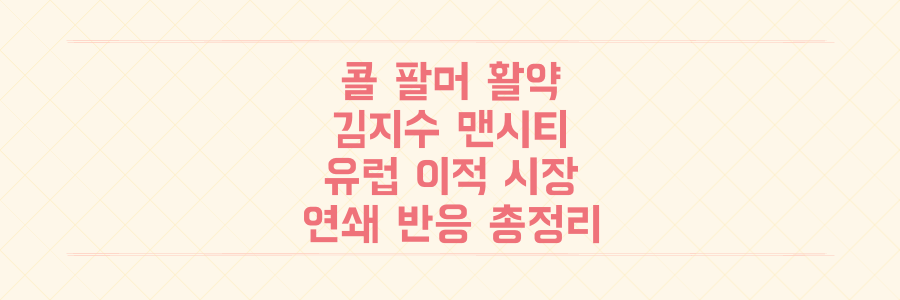 콜 팔머 활약부터 김지수 맨시티전 전망까지, 유럽 이적 시장 연쇄 반응의 모든 것