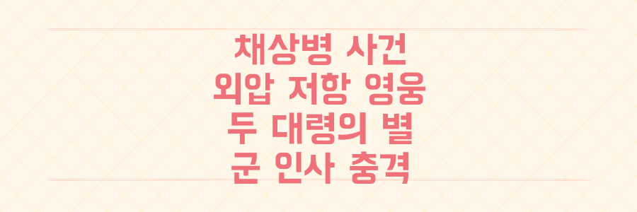 채상병 사건 외압 저항 두 대령의 동반 별 획득, 군 인사 시스템에 던진 충격적인 메시지