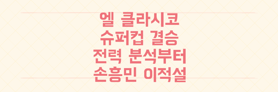 엘 클라시코 슈퍼컵 결승전 전력 분석부터 손흥민 동료 이적설까지, 이 모든 것을 놓치지 않는 법