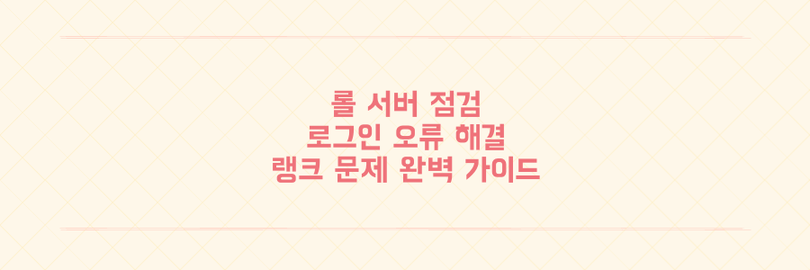 롤 서버 점검/로그인 오류, 랭크 문제까지 단번에 해결하는 완벽 가이드