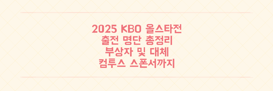 2025 KBO 올스타전: 누가 뛰고 누가 빠지나? 부상 선수, 대체 명단, 컴투스 스폰서 총정리