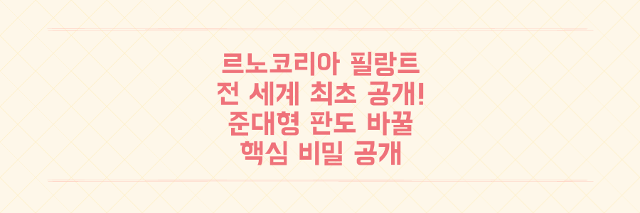 르노코리아 필랑트, 전 세계 최초 공개! 준대형 시장 판도 바꿀 '이것'은 무엇인가?