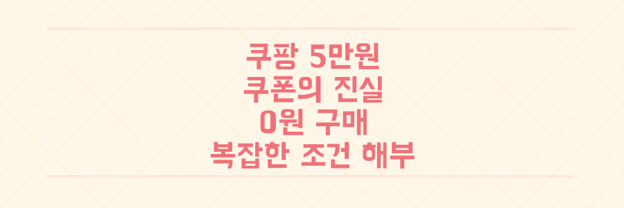 쿠팡 5만원 쿠폰, '0원 구매' 인증의 진실과 복잡한 사용 제한 조건 100% 해부