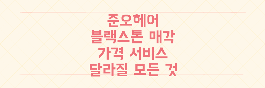 준오헤어 블랙스톤 매각! 가격부터 서비스까지 달라질 모든 것