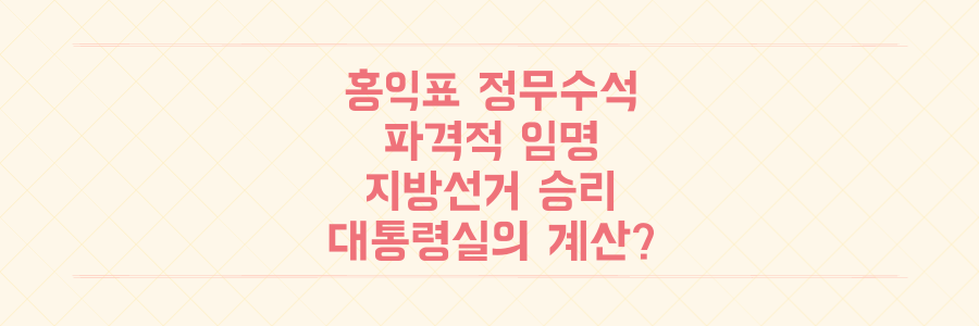 홍익표 신임 정무수석 임명, 6월 지방선거 승리를 위한 대통령실의 파격적인 정치적 계산인가?