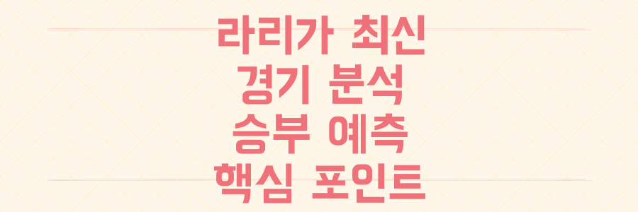 놓치면 후회할 스페인 라리가 최신 경기 분석과 승부 예측 핵심 포인트 대공개