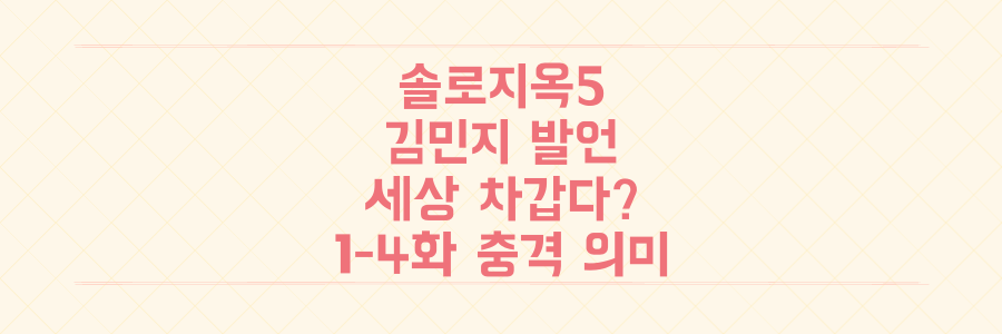 솔로지옥5 김민지 '세상은 차갑다' 발언의 진실과 1-4화 동시 공개의 충격적인 의미는?