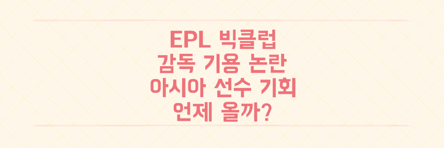 EPL 빅클럽 감독의 기용 논란, 아시아 선수의 기회는 언제 오는가?