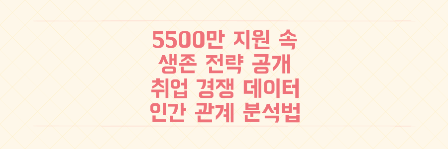 5500만 지원 속 생존 전략: 치열한 취업 경쟁과 인간 관계의 숨겨진 데이터 분석법