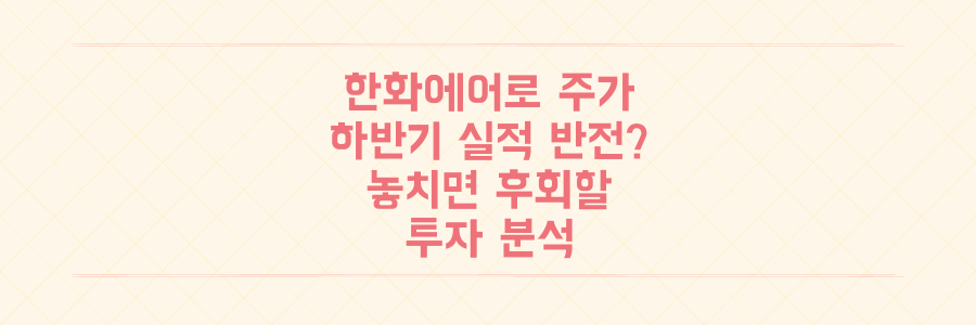 한화에어로스페이스 주가, 하반기 실적 대반전? 놓치면 후회할 투자 분석