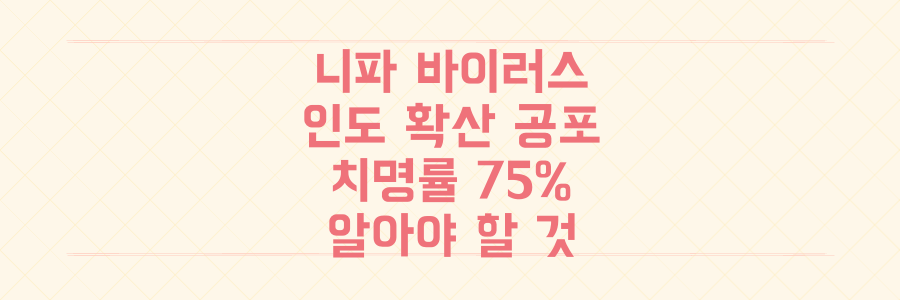 치명률 75% 니파 바이러스 인도 확산, 치료제 없는 공포 속 우리가 알아야 할 모든 것