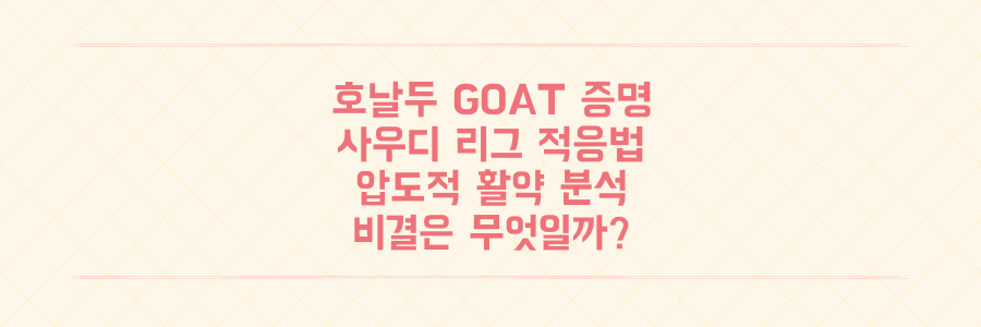 호날두, 사우디 리그에서 'GOAT'의 품격 증명! 적응 비결과 압도적 활약 심층 분석