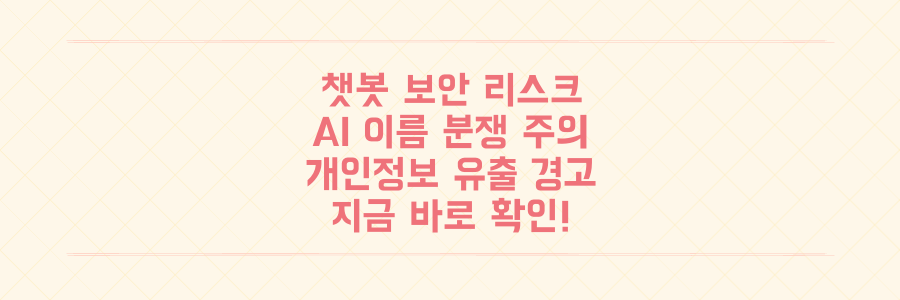 AI 이름 분쟁부터 개인정보 유출 경고까지, 지금 당장 확인해야 할 챗봇 보안 리스크 3가지