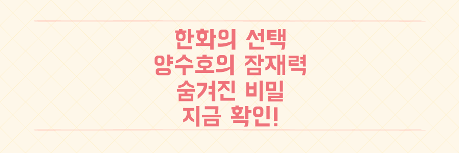 한화, 김범수 보상으로 데려온 양수호의 숨겨진 잠재력, 지금 바로 확인하세요!