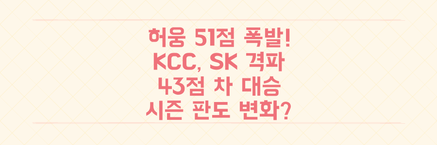 허웅 51점 폭발! KCC, SK 꺾고 43점 차 대승으로 시즌 판도 뒤흔든 비결은?