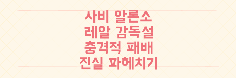 사비 알론소의 미래와 레알 마드리드 감독 교체설, 충격적인 패배의 진실 파헤치기