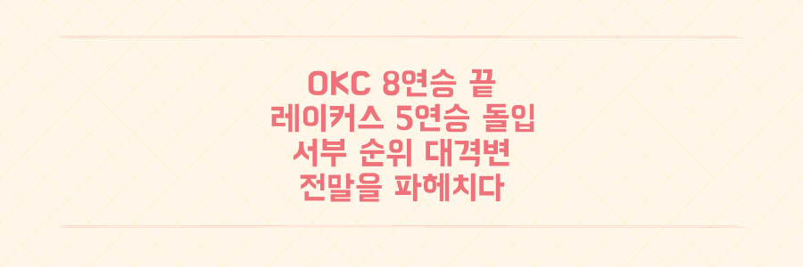 OKC 8연승 마감 후 레이커스 5연승, 서부 컨퍼런스 순위 대격변의 전말을 파헤치다