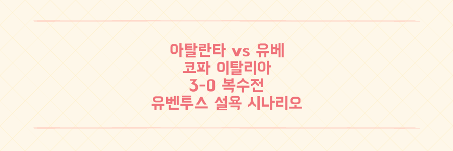아탈란타 vs 유벤투스 코파 이탈리아 복수전, 지난 3-0 패배 유벤투스의 설욕 시나리오는?