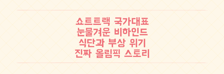 쇼트트랙 국가대표의 눈물겨운 비하인드: 식단부터 아찔한 부상 위기까지, 그들의 진짜 올림픽 스토리