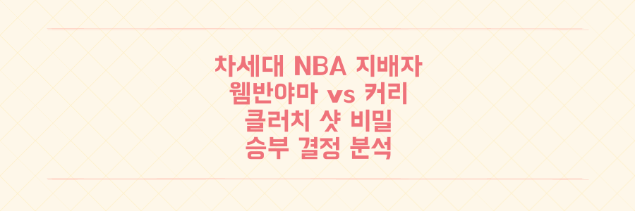 르브론 이후 NBA 지배할 차세대 스타 전쟁: 웸반야마 vs 커리, 승부를 가른 '클러치 샷'의 비밀 분석