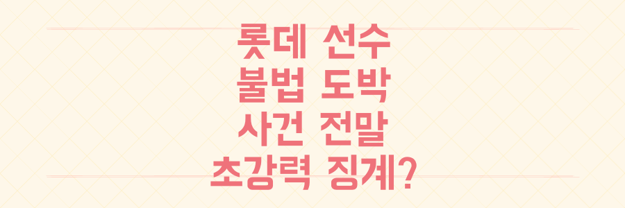 롯데 자이언츠 선수 불법 도박 연루, 충격적인 사건 전말과 예상되는 초강력 징계 수위는?