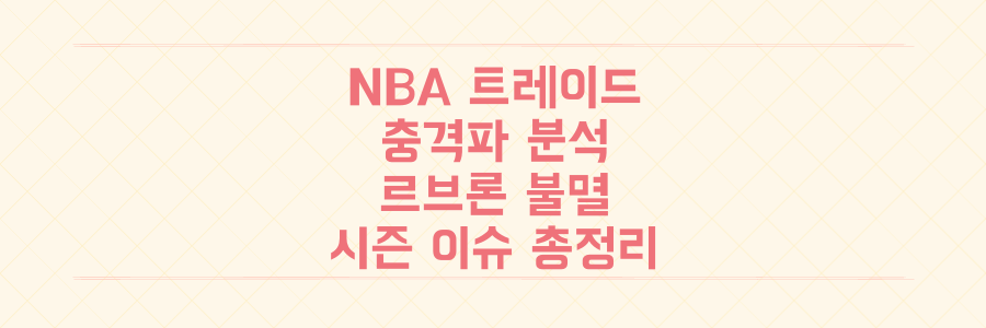 NBA 트레이드 충격파부터 르브론 제임스의 41세 불멸 기록까지, 시즌 판도를 뒤흔든 모든 이슈를 파헤치다